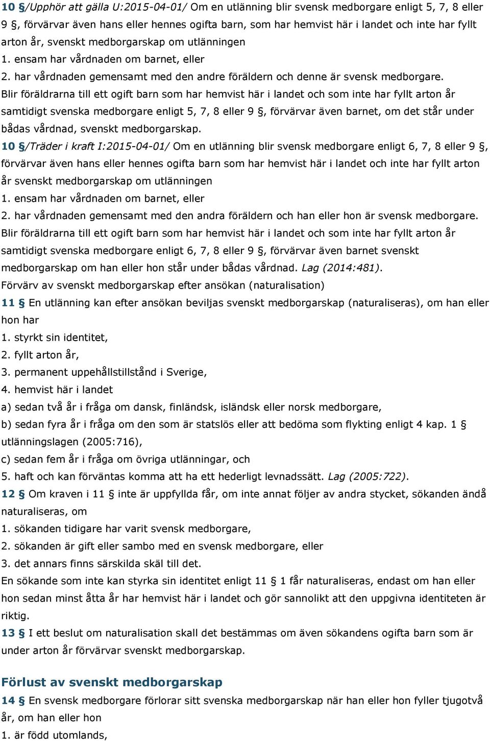 Blir föräldrarna till ett ogift barn som har hemvist här i landet och som inte har fyllt arton år samtidigt svenska medborgare enligt 5, 7, 8 eller 9, förvärvar även barnet, om det står under bådas