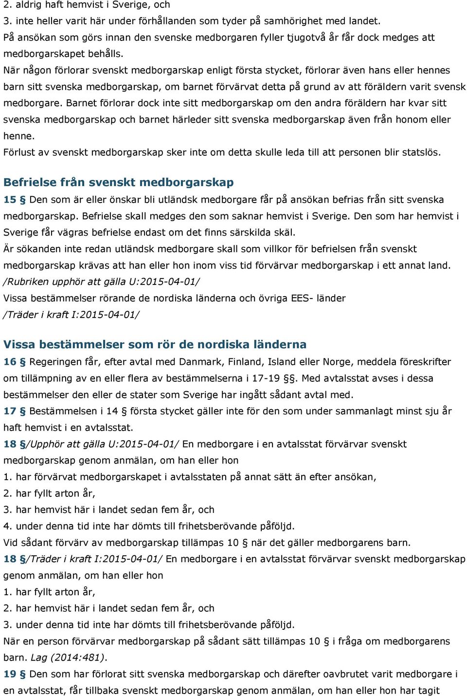 När någon förlorar svenskt medborgarskap enligt första stycket, förlorar även hans eller hennes barn sitt svenska medborgarskap, om barnet förvärvat detta på grund av att föräldern varit svensk