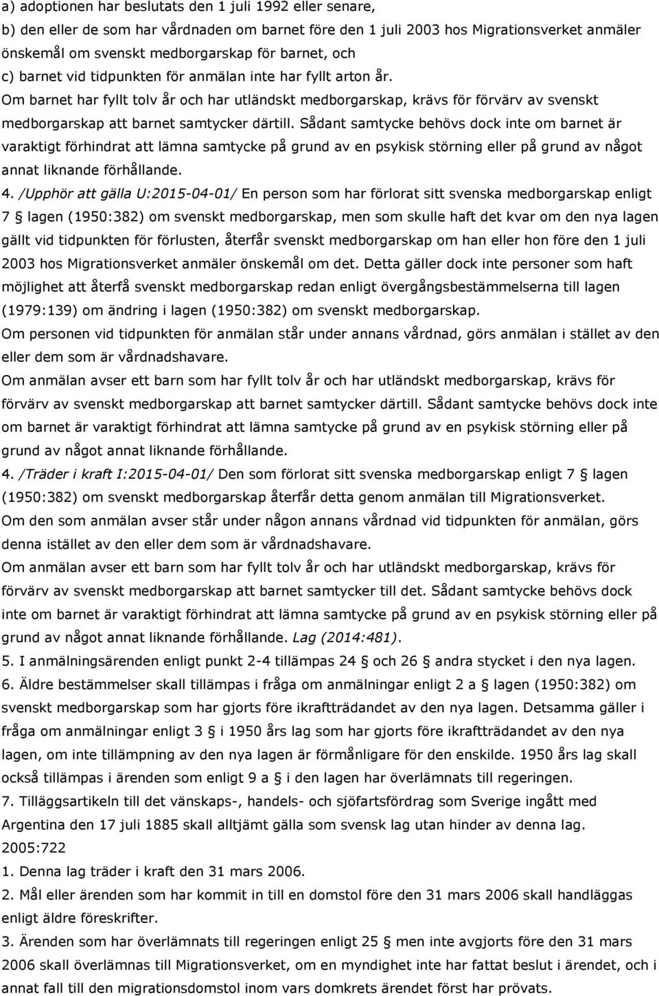 /Upphör att gälla U:2015-04-01/ En person som har förlorat sitt svenska medborgarskap enligt 7 lagen (1950:382) om svenskt medborgarskap, men som skulle haft det kvar om den nya lagen gällt vid