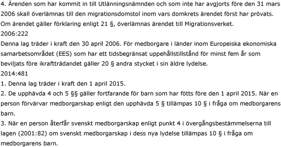 För medborgare i länder inom Europeiska ekonomiska samarbetsområdet (EES) som har ett tidsbegränsat uppehållstillstånd för minst fem år som beviljats före ikraftträdandet gäller 20 andra stycket i