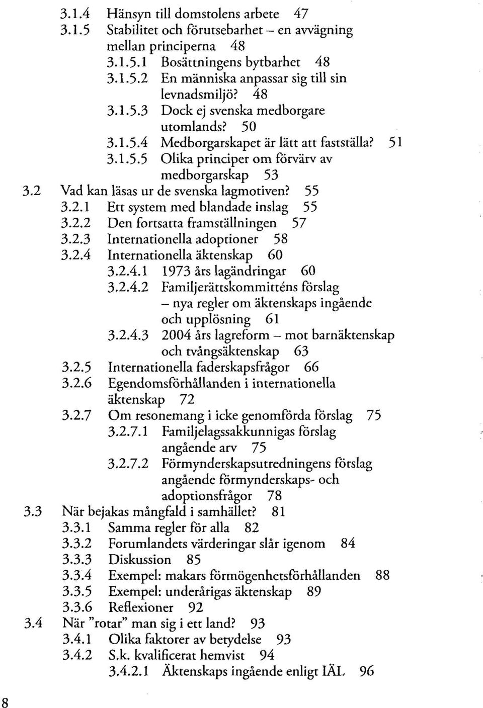 55 3.2.1 Ett System med blandade inslag 55 3.2.2 Den fortsatta framställningen 57 3.2.3 Internationella adoptioner 58 3.2.4 