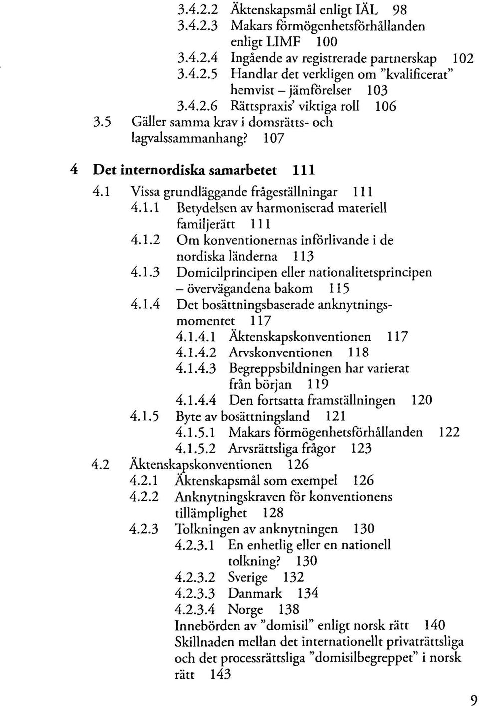 1.2 Om konventionernas införlivande i de nordiska länderna 113 4.1.3 Domicilprincipen eller nationalitetsprincipen övervägandena bakom 115 4.1.4 Det bosättningsbaserade anknytningsmomentet 117 4.1.4.1 Äktenskapskonventionen 117 4.