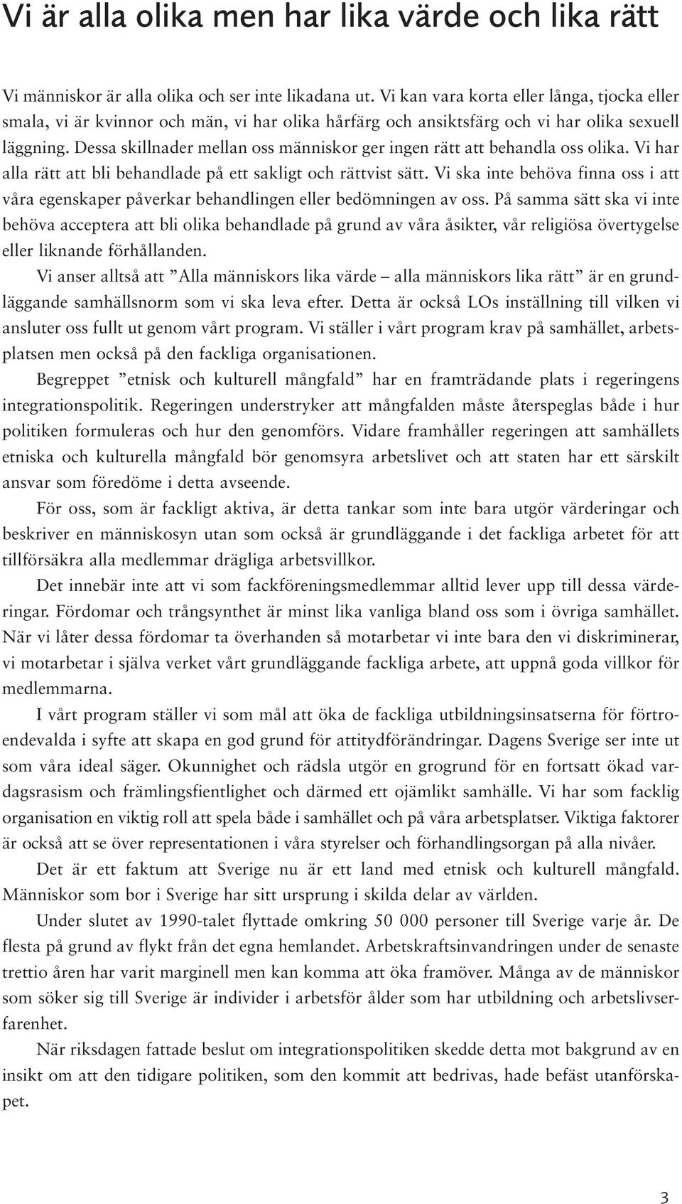 Dessa skillnader mellan oss människor ger ingen rätt att behandla oss olika. Vi har alla rätt att bli behandlade på ett sakligt och rättvist sätt.