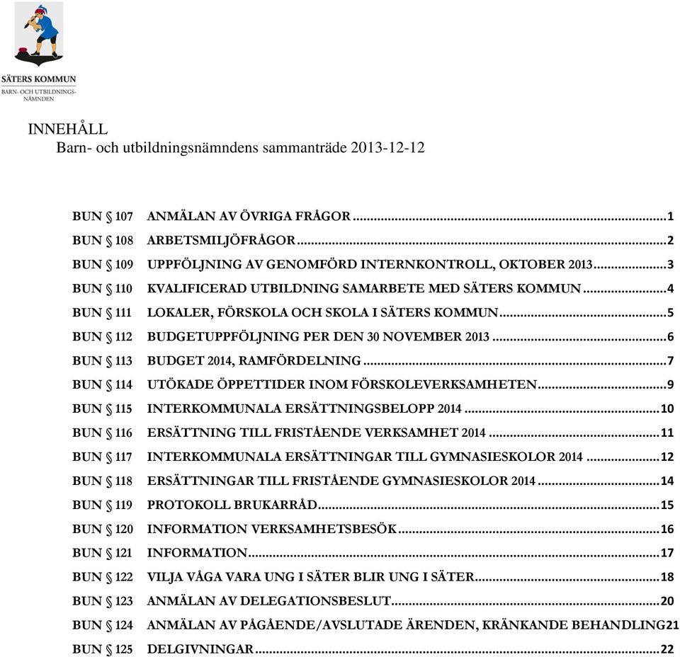 .. 6 BUN 113 BUDGET 2014, RAMFÖRDELNING... 7 BUN 114 UTÖKADE ÖPPETTIDER INOM FÖRSKOLEVERKSAMHETEN... 9 BUN 115 INTERKOMMUNALA ERSÄTTNINGSBELOPP 2014.