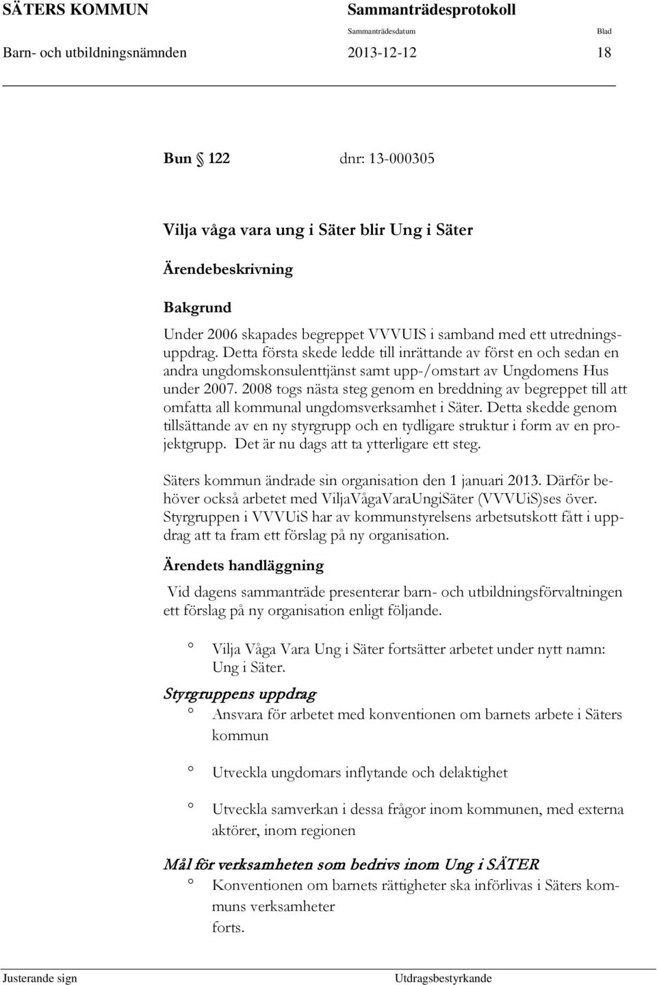 2008 togs nästa steg genom en breddning av begreppet till att omfatta all kommunal ungdomsverksamhet i Säter.