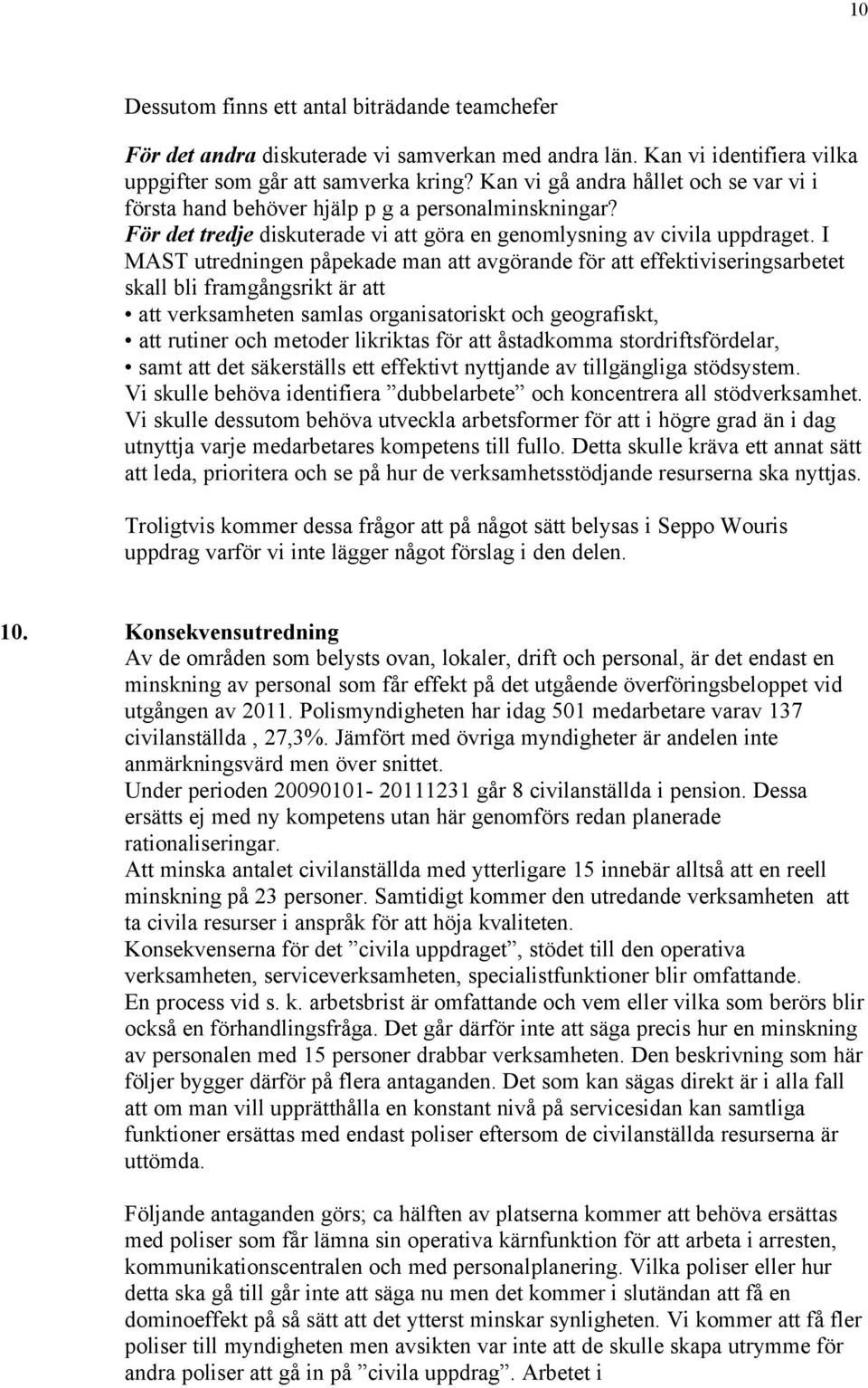 I MAST utredningen påpekade man att avgörande för att effektiviseringsarbetet skall bli framgångsrikt är att att verksamheten samlas organisatoriskt och geografiskt, att rutiner och metoder likriktas
