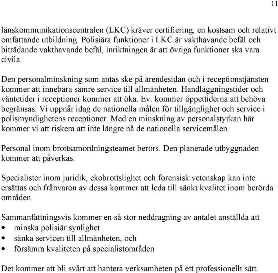 Den personalminskning som antas ske på ärendesidan och i receptionstjänsten kommer att innebära sämre service till allmänheten. Handläggningstider och väntetider i receptioner kommer att öka. Ev.