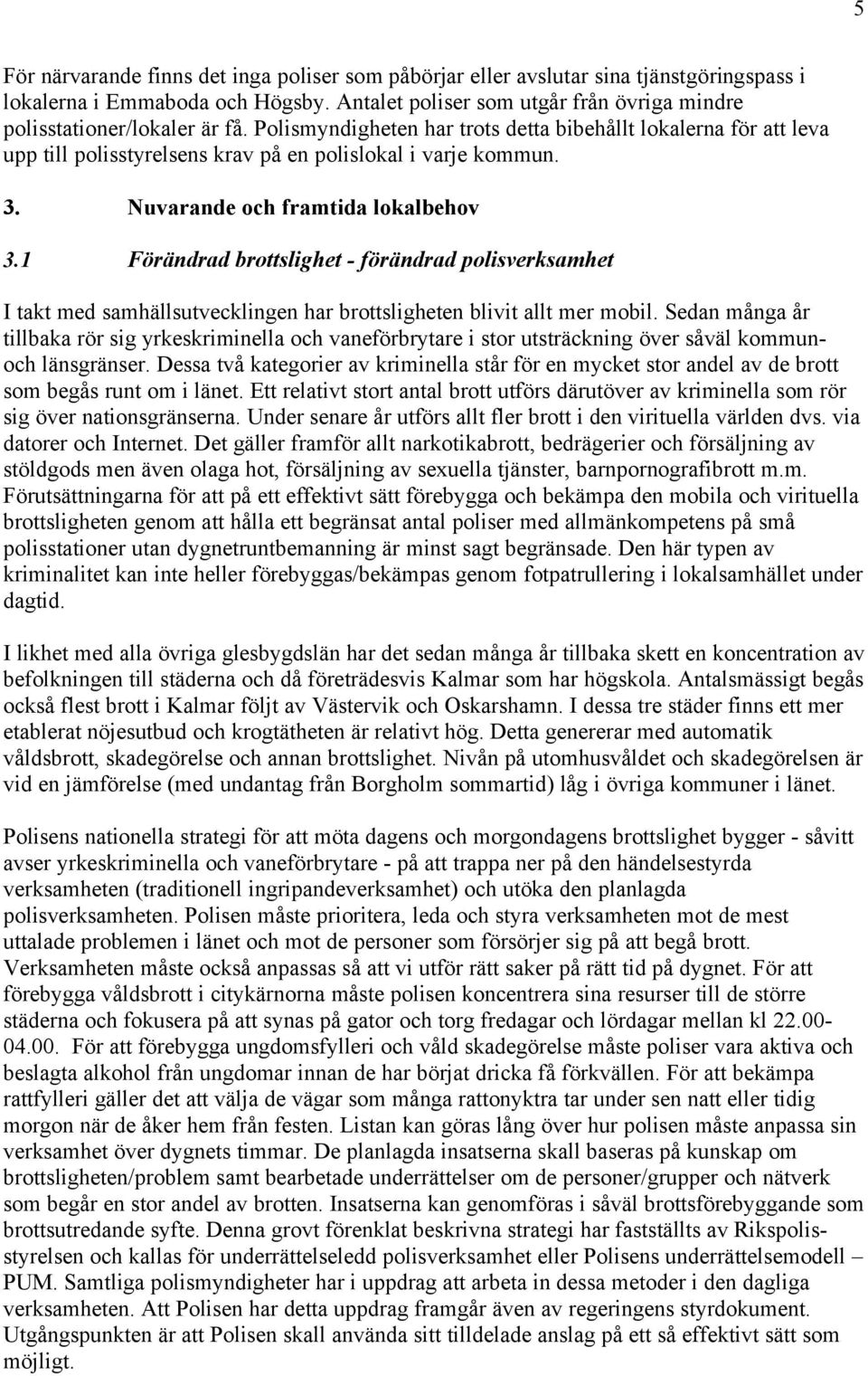 1 Förändrad brottslighet - förändrad polisverksamhet I takt med samhällsutvecklingen har brottsligheten blivit allt mer mobil.