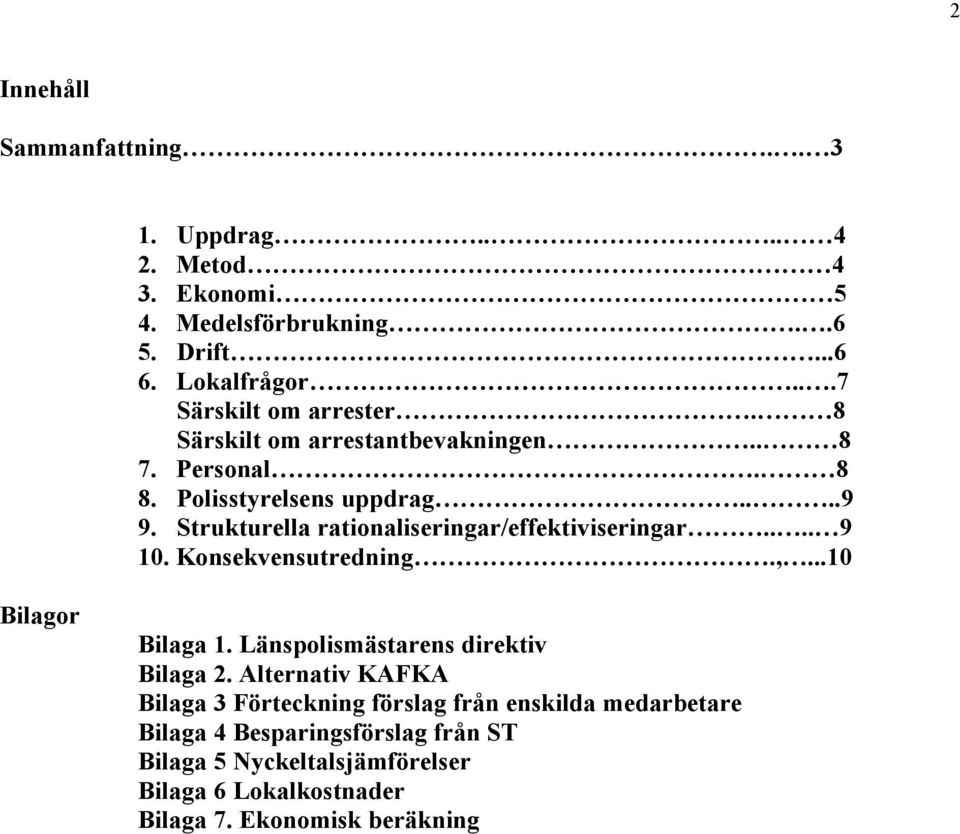 Strukturella rationaliseringar/effektiviseringar.... 9 10. Konsekvensutredning.,...10 Bilagor Bilaga 1. Länspolismästarens direktiv Bilaga 2.