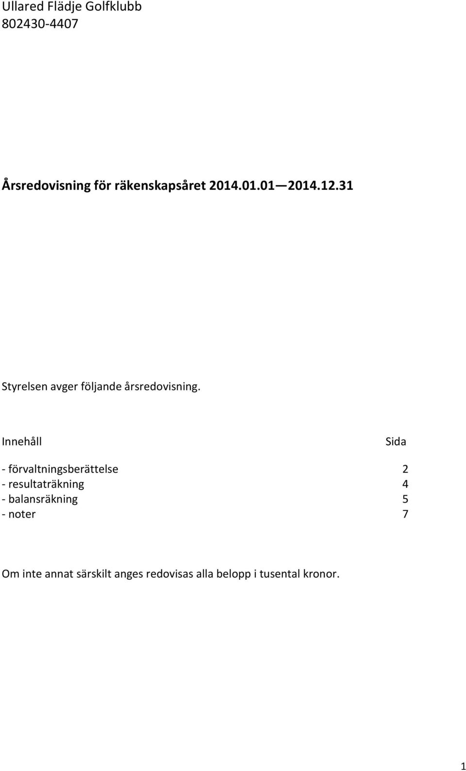 Innehåll Sida - förvaltningsberättelse 2 - resultaträkning 4 -