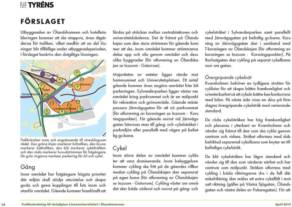 Busstation Sylvanderpark Tågstation P Hotell CPL P privat CPL P CPL CPL Linnéuniversitetet P P Baronen P Trafikrörelser inom och angränsande till utvecklingsområdet.