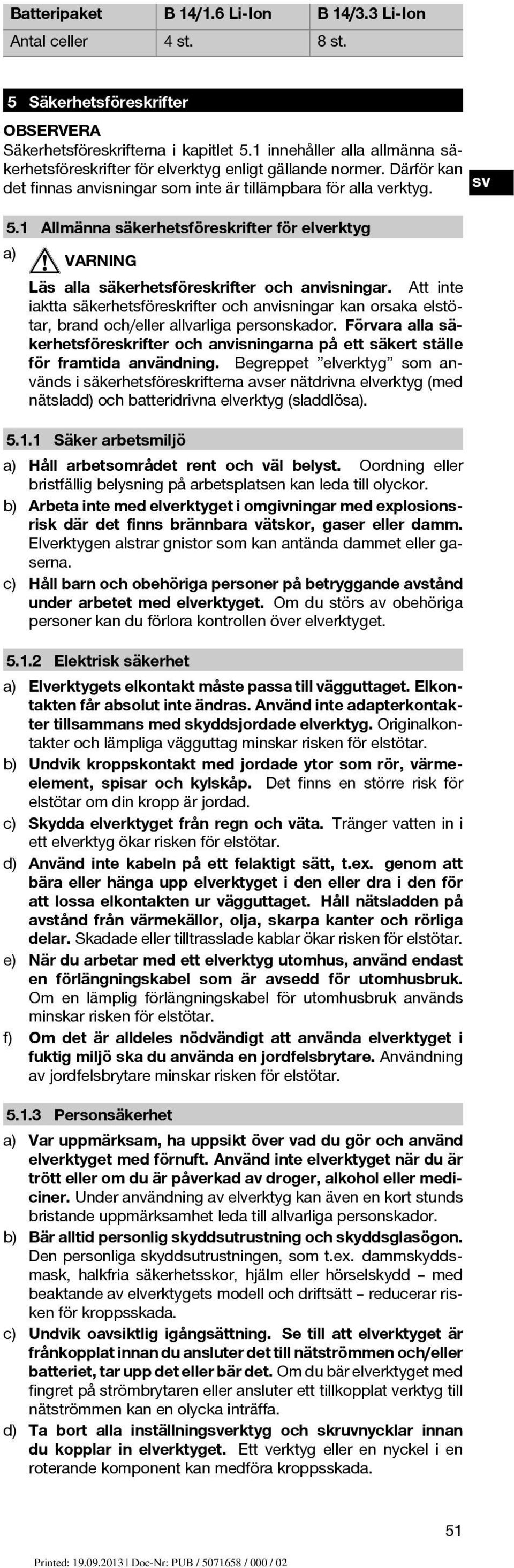 1 Allmänna säkerhetsföreskrifter för elverktyg a) VARNING Läs alla säkerhetsföreskrifter och anvisningar.