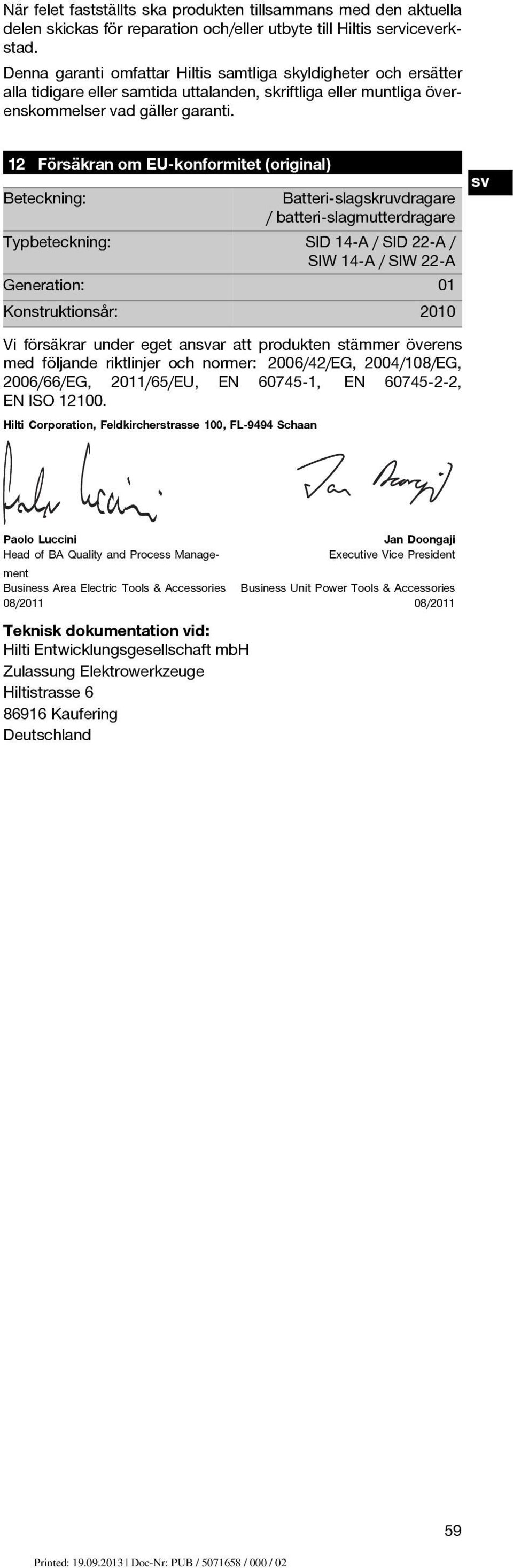 12 Försäkran om EU-konformitet (original) Beteckning: Batteri-slagskruvdragare / batteri-slagmutterdragare Typbeteckning: SID 14 A / SID 22 A / SIW 14 A / SIW 22-A Generation: 01 Konstruktionsår: