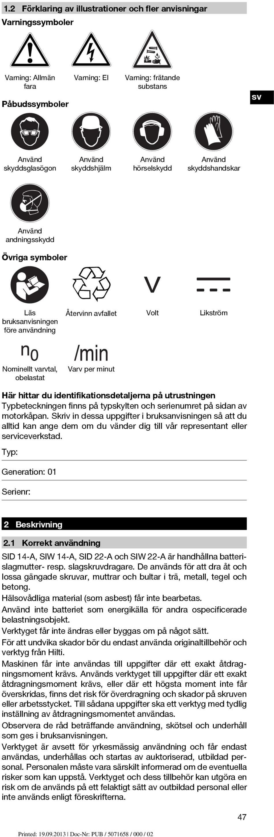 identifikationsdetaljerna på utrustningen Typbeteckningen finns på typskylten och serienumret på sidan av motorkåpan.
