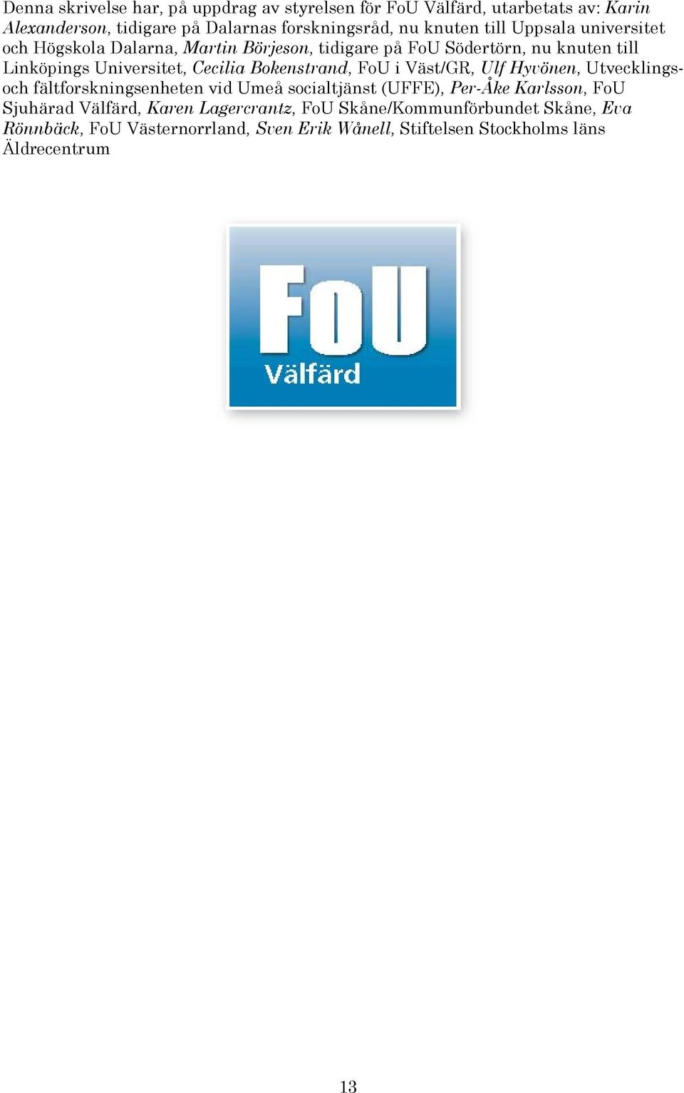 Bokenstrand, FoU i Väst/GR, Ulf Hyvönen, Utvecklingsoch fältforskningsenheten vid Umeå socialtjänst (UFFE), Per-Åke Karlsson, FoU Sjuhärad