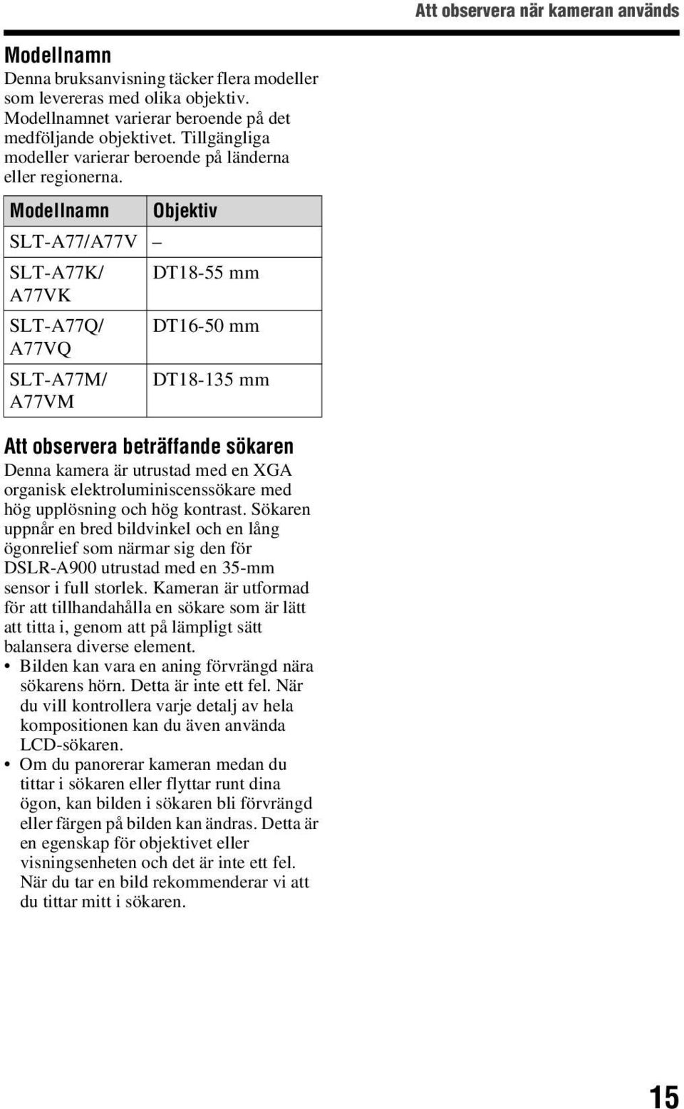 Modellnamn Objektiv SLT-A77/A77V SLT-A77K/ DT18-55 mm A77VK SLT-A77Q/ DT16-50 mm A77VQ SLT-A77M/ DT18-135 mm A77VM Att observera beträffande sökaren Denna kamera är utrustad med en XGA organisk