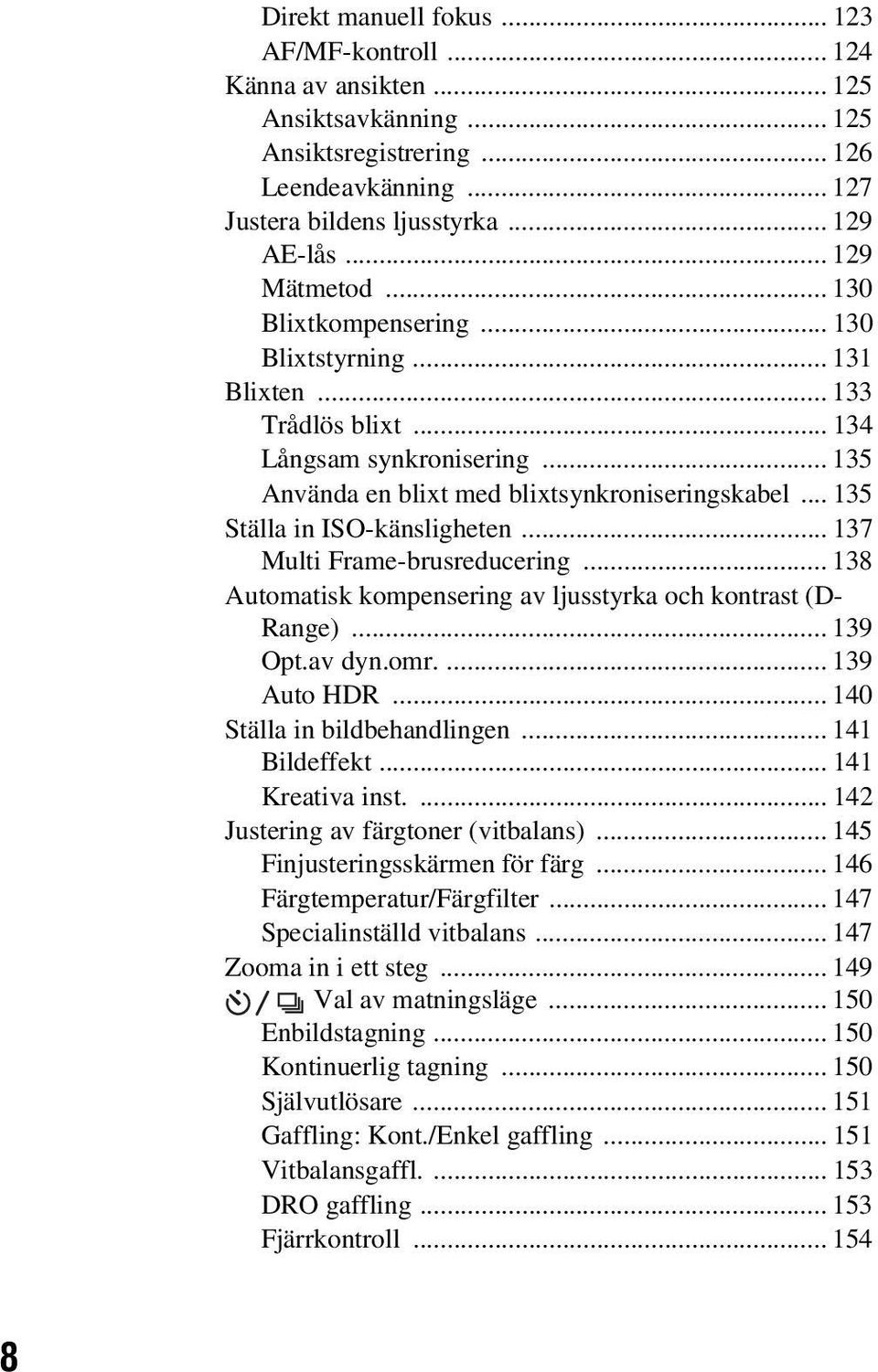 .. 135 Ställa in ISO-känsligheten... 137 Multi Frame-brusreducering... 138 Automatisk kompensering av ljusstyrka och kontrast (D- Range)... 139 Opt.av dyn.omr.... 139 Auto HDR.