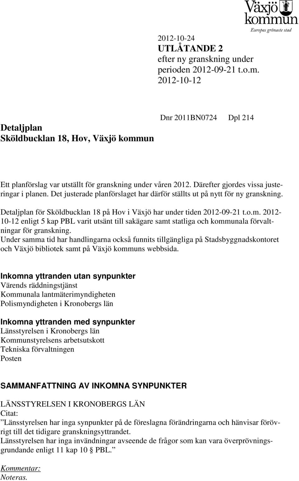 Det justerade planförslaget har därför ställts ut på nytt för ny granskning. Detaljplan för Sköldbucklan 18 på Hov i Väjö har under tiden 2012-09-21 t.o.m.