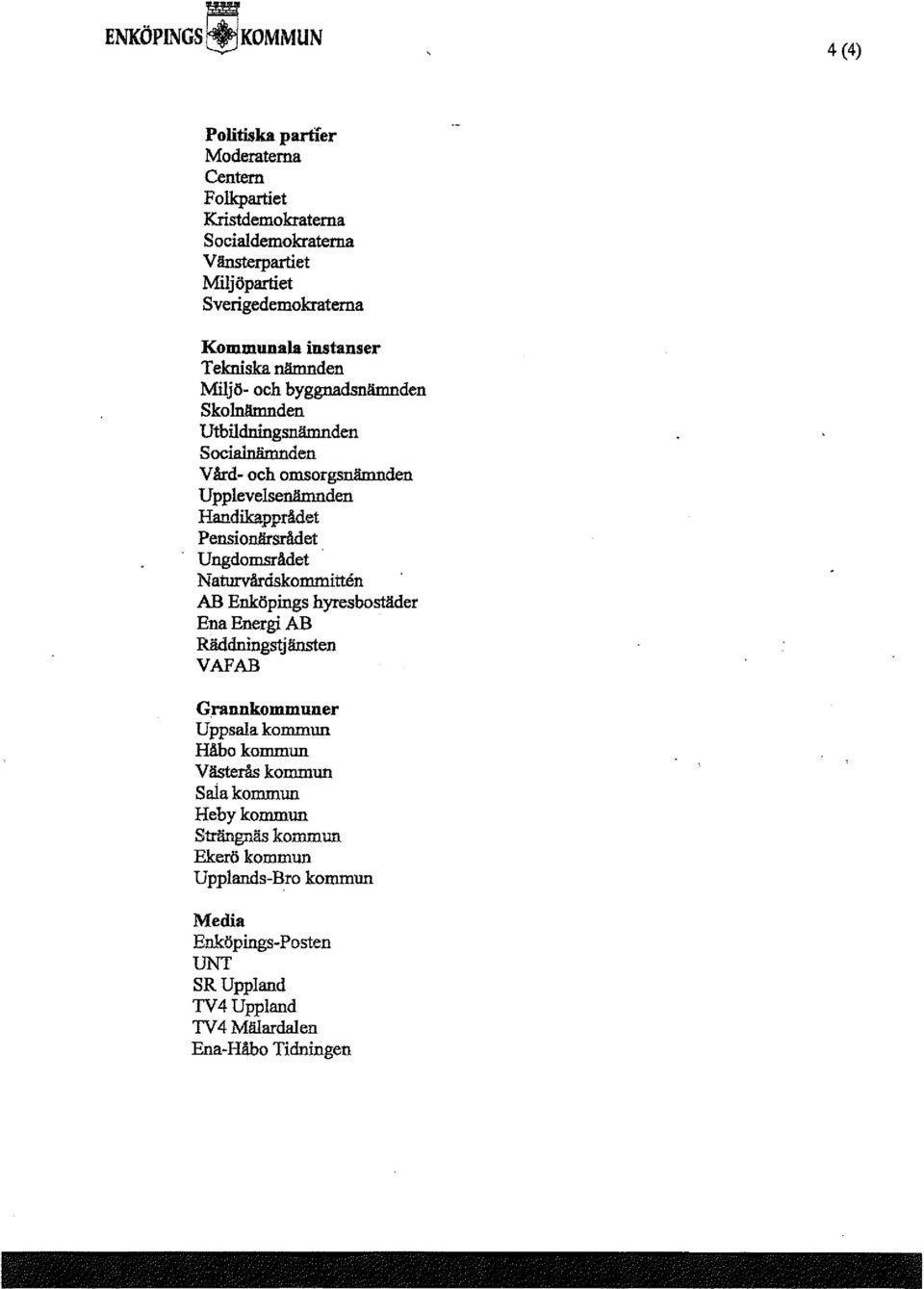 lmnden Handikapprådet Pensionärsrådet Ungdomsrådet Naturvårdskommitten AB Enköpings hyresbostäder Ena Energi AB Räddningstjänsten V AF AB Grannkommuner ljppsala