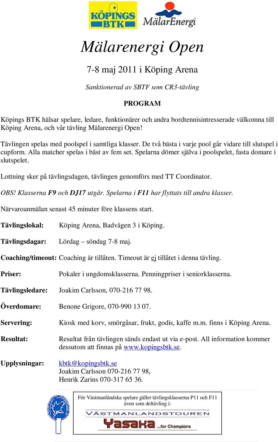 Spelarna dömer själva i poolspelet, fasta domare i slutspelet. Lottning sker på tävlingsdagen, tävlingen genomförs med TT Coordinator. OBS! Klasserna F9 och DJ17 utgår.