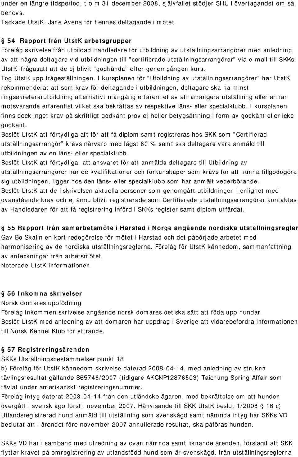 utställningsarrangörer via e-mail till SKKs UtstK ifrågasatt att de ej blivit godkända efter genomgången kurs. Tog UtstK upp frågeställningen.