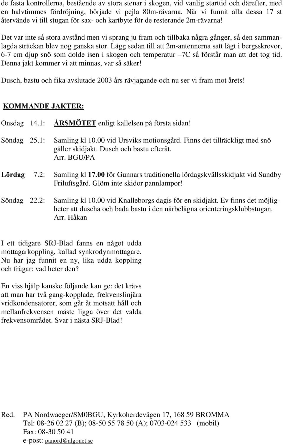 Det var inte så stora avstånd men vi sprang ju fram och tillbaka några gånger, så den sammanlagda sträckan blev nog ganska stor.