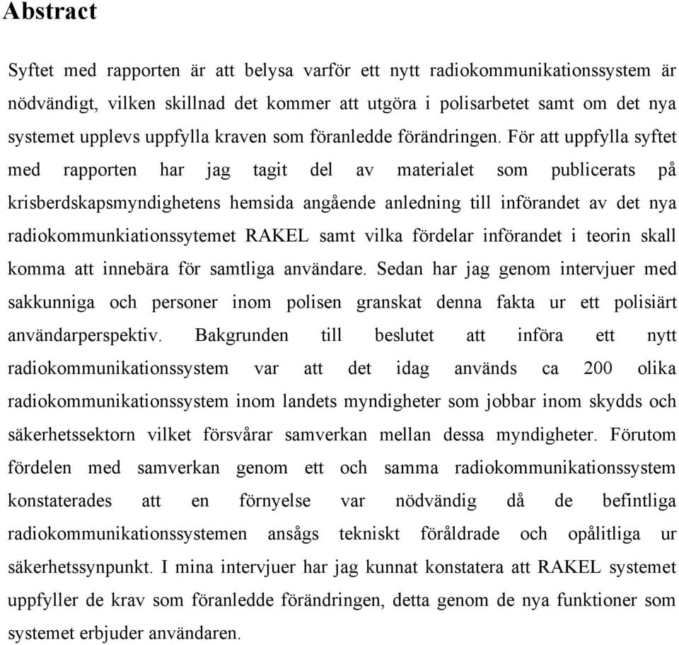 För att uppfylla syftet med rapporten har jag tagit del av materialet som publicerats på krisberdskapsmyndighetens hemsida angående anledning till införandet av det nya radiokommunkiationssytemet