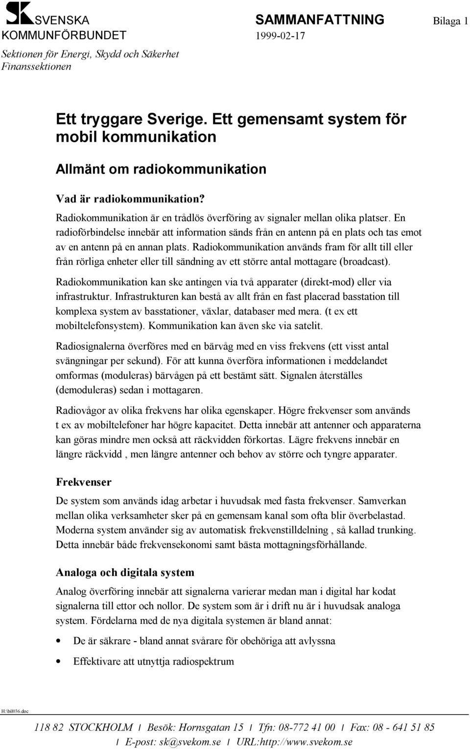 En radioförbindelse innebär att information sänds från en antenn på en plats och tas emot av en antenn på en annan plats.