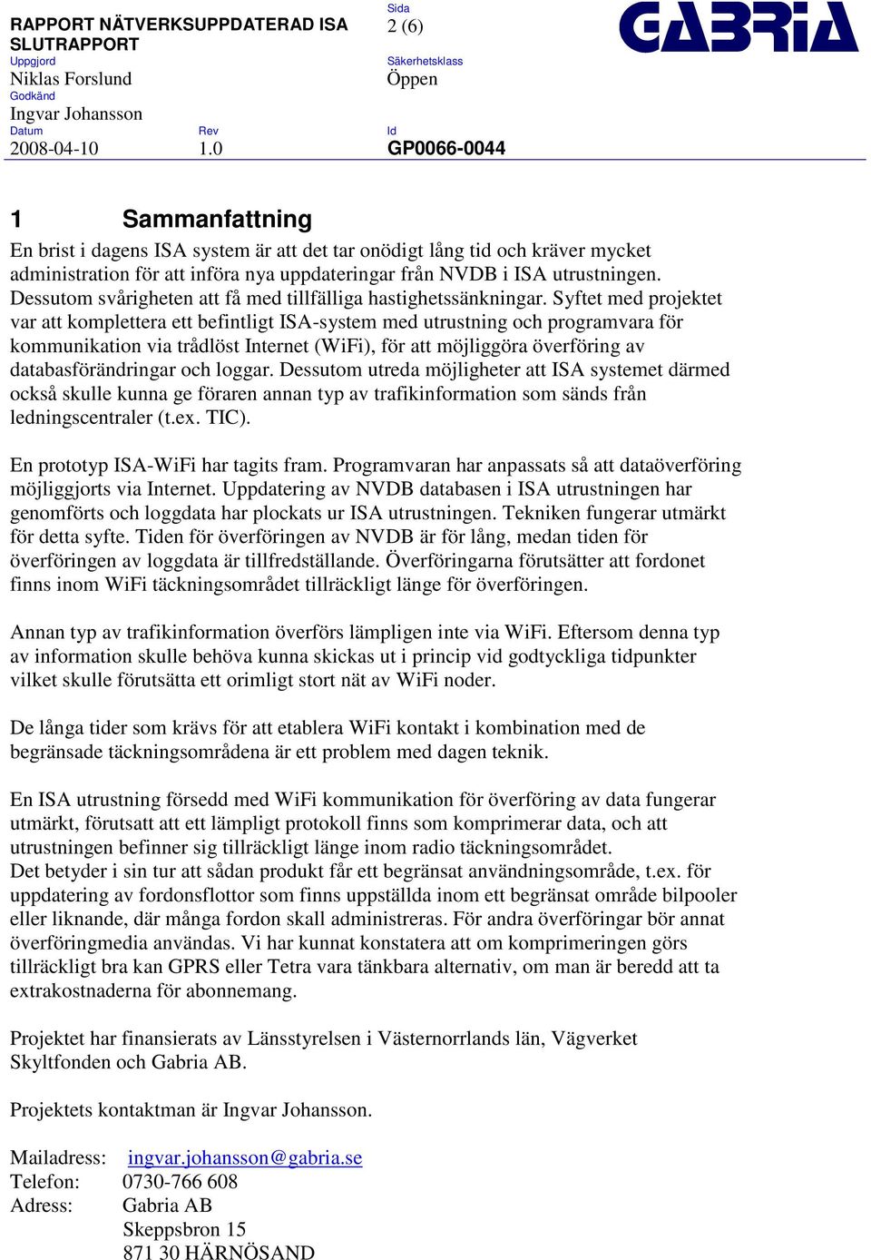 Syftet med projektet var att komplettera ett befintligt ISA-system med utrustning och programvara för kommunikation via trådlöst Internet (WiFi), för att möjliggöra överföring av databasförändringar