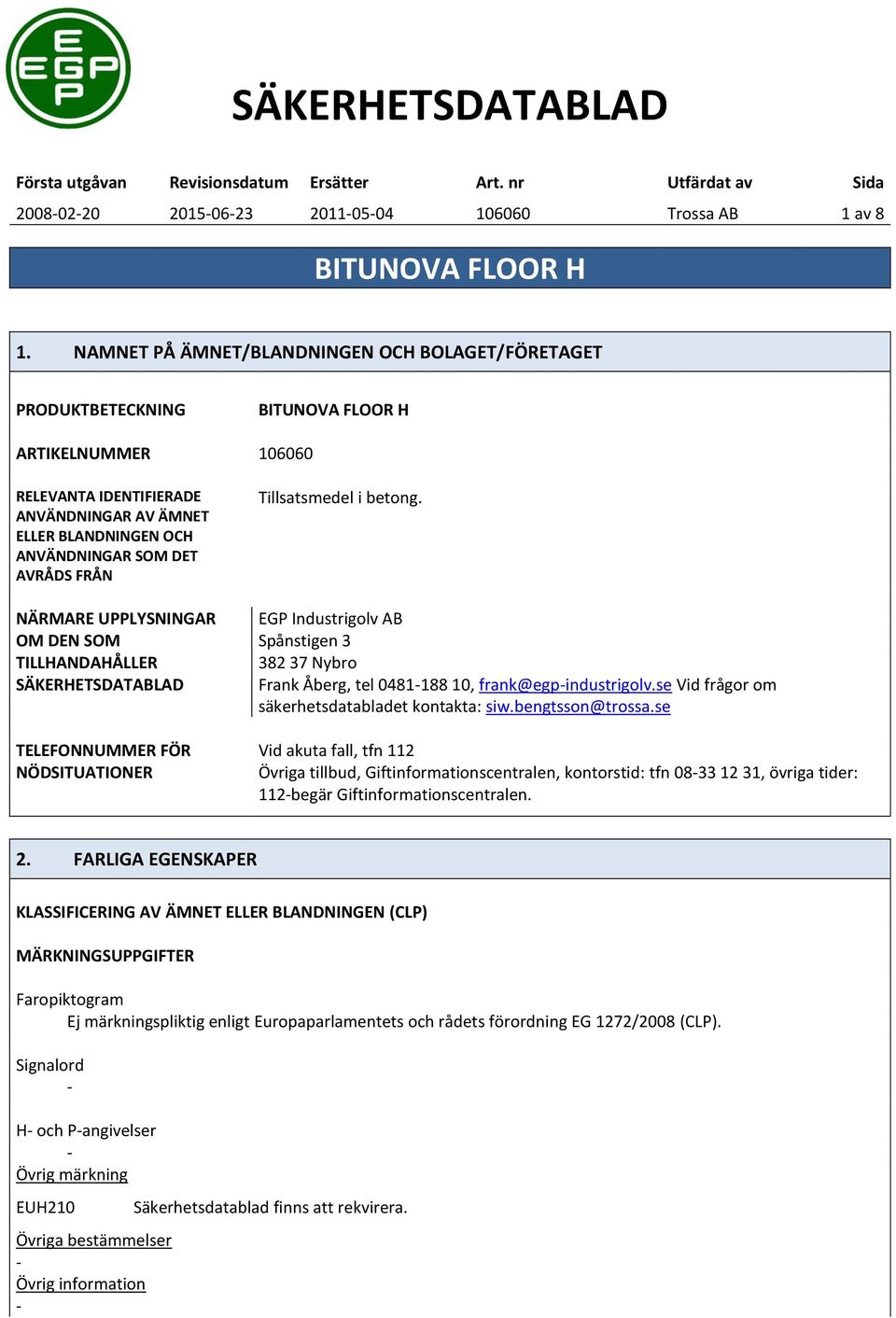 Tillsatsmedel i betong. NÄRMARE UPPLYSNINGAR EGP Industrigolv AB OM DEN SOM Spånstigen 3 TILLHANDAHÅLLER 382 37 Nybro SÄKERHETSDATABLAD Frank Åberg, tel 0481188 10, frank@egpindustrigolv.