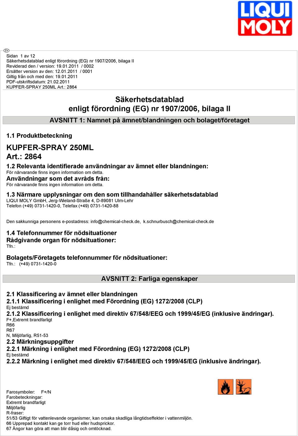 1.3 Närmare upplysningar om den som tillhandahåller säkerhetsdatablad LIQUI MOLY GmbH, Jerg-Wieland-Straße 4, D-89081 Ulm-Lehr Telefon (+49) 0731-1420-0, Telefax (+49) 0731-1420-88 Den sakkunniga