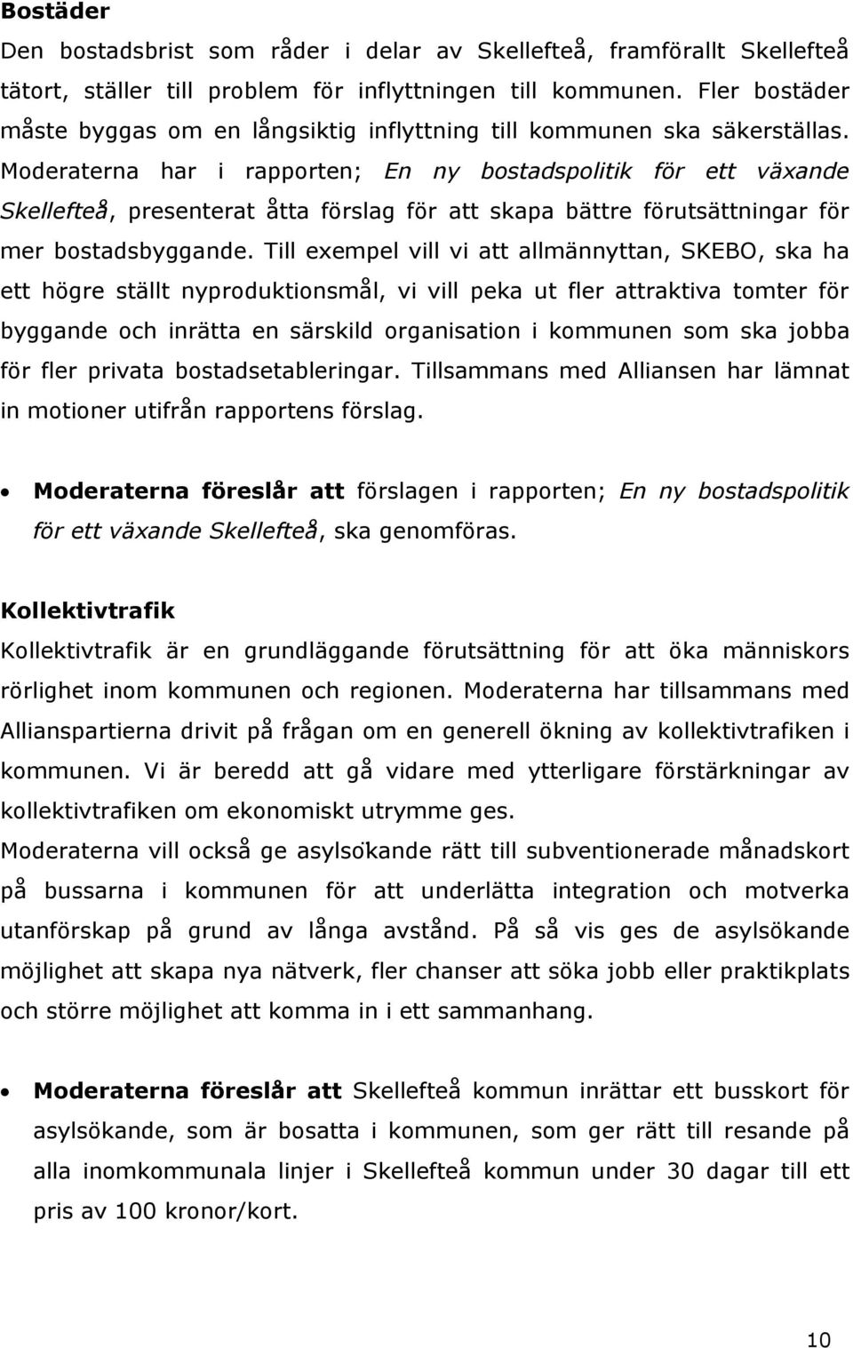 Moderaterna har i rapporten; En ny bostadspolitik för ett växande Skellefteå, presenterat åtta förslag för att skapa bättre förutsättningar för mer bostadsbyggande.