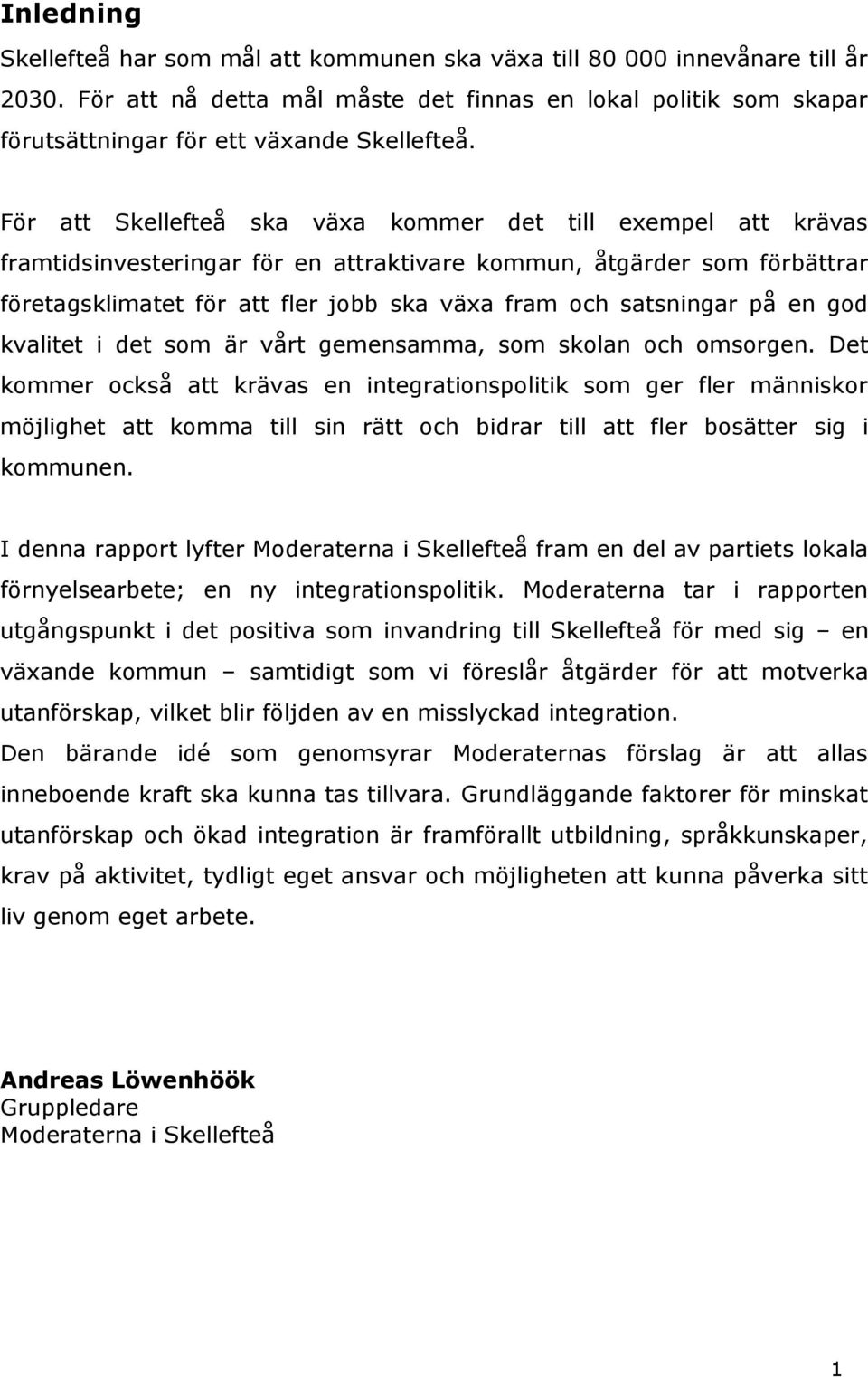 För att Skellefteå ska växa kommer det till exempel att krävas framtidsinvesteringar för en attraktivare kommun, åtgärder som förbättrar företagsklimatet för att fler jobb ska växa fram och