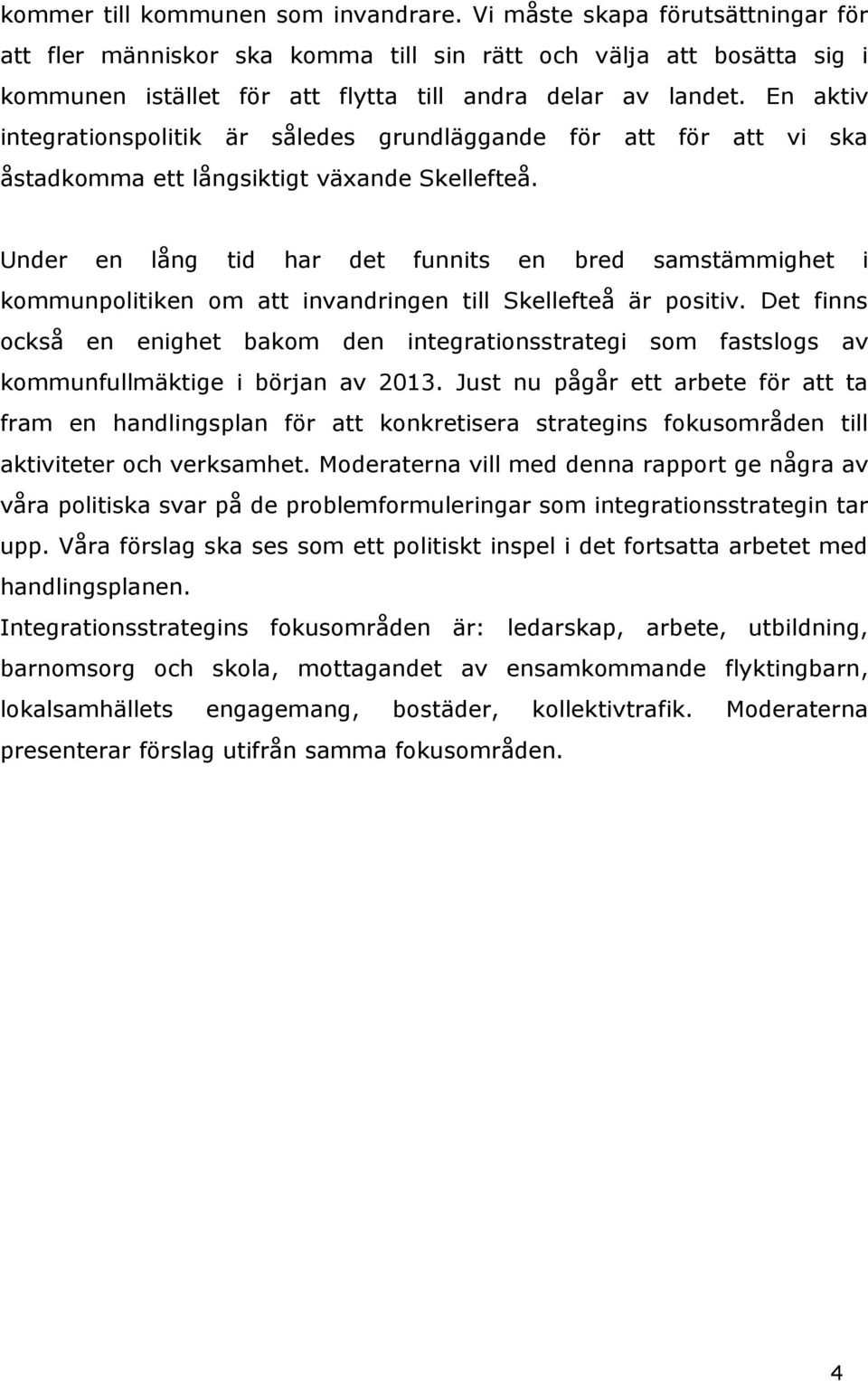 En aktiv integrationspolitik är således grundläggande för att för att vi ska åstadkomma ett långsiktigt växande Skellefteå.