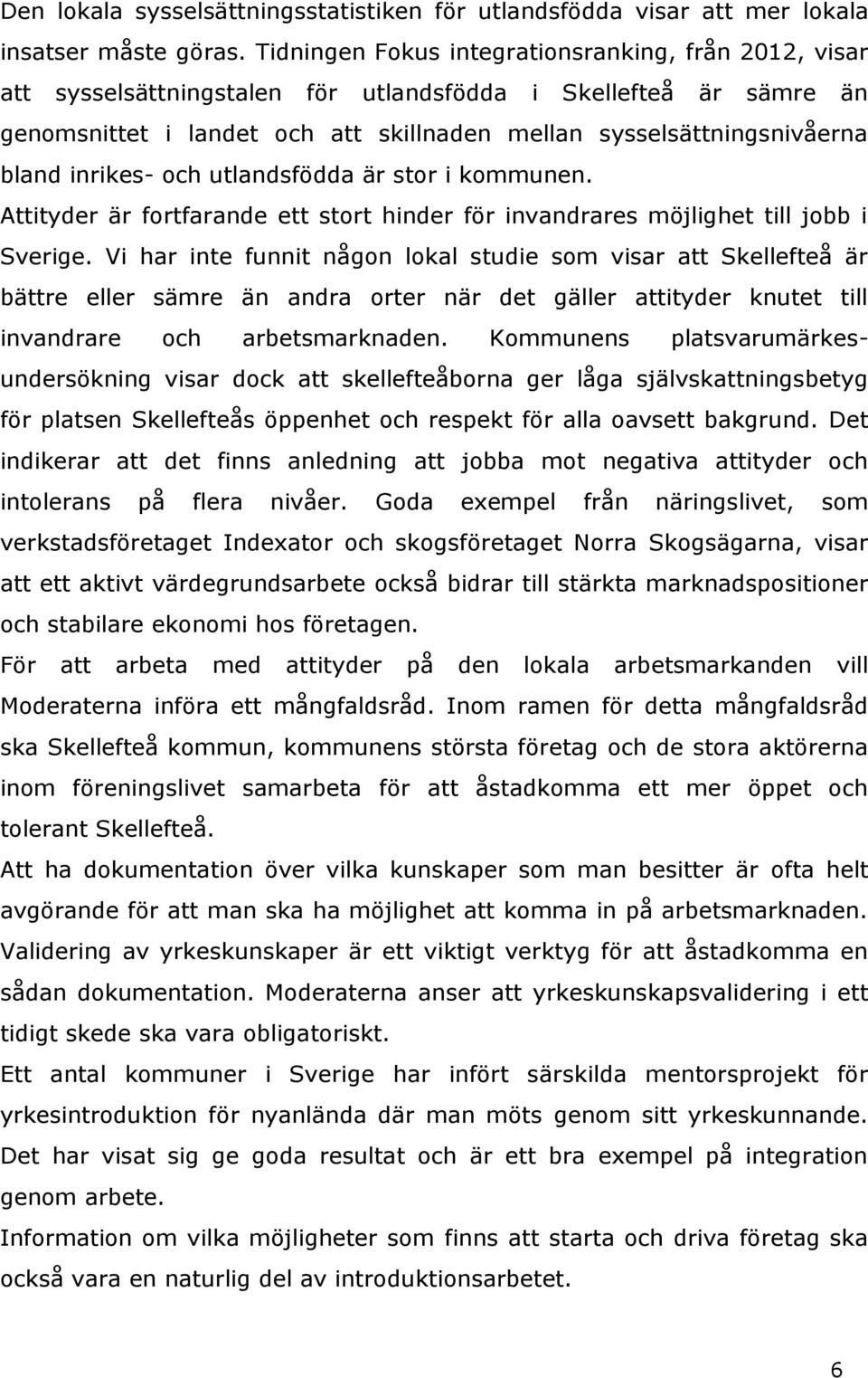 inrikes- och utlandsfödda är stor i kommunen. Attityder är fortfarande ett stort hinder för invandrares möjlighet till jobb i Sverige.