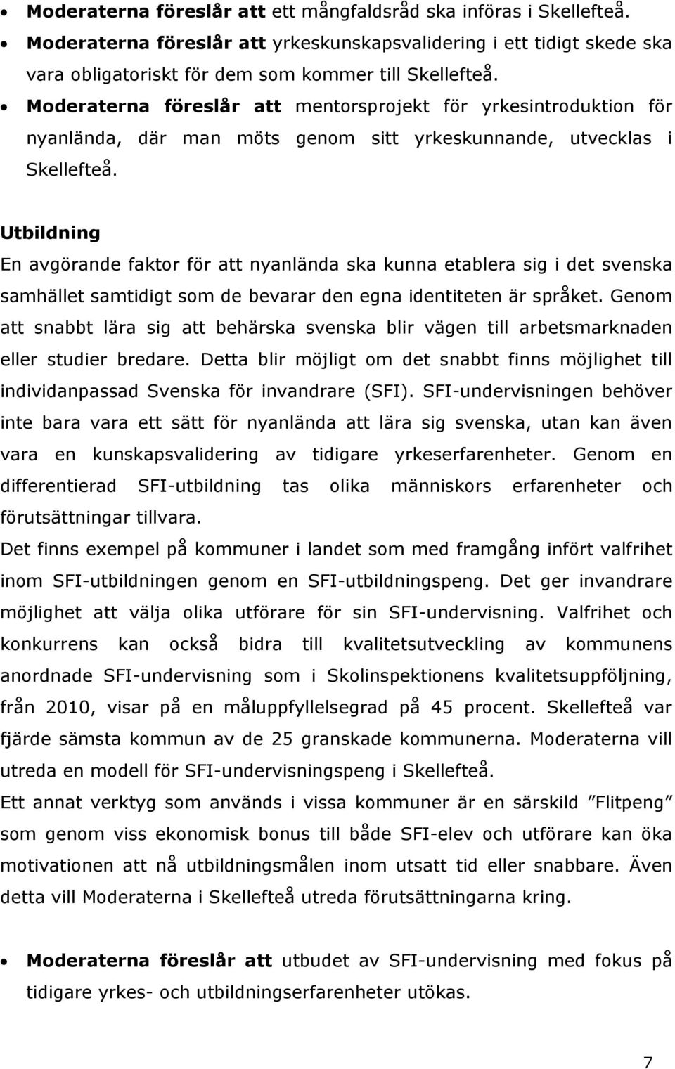 Utbildning En avgörande faktor för att nyanlända ska kunna etablera sig i det svenska samhället samtidigt som de bevarar den egna identiteten är språket.