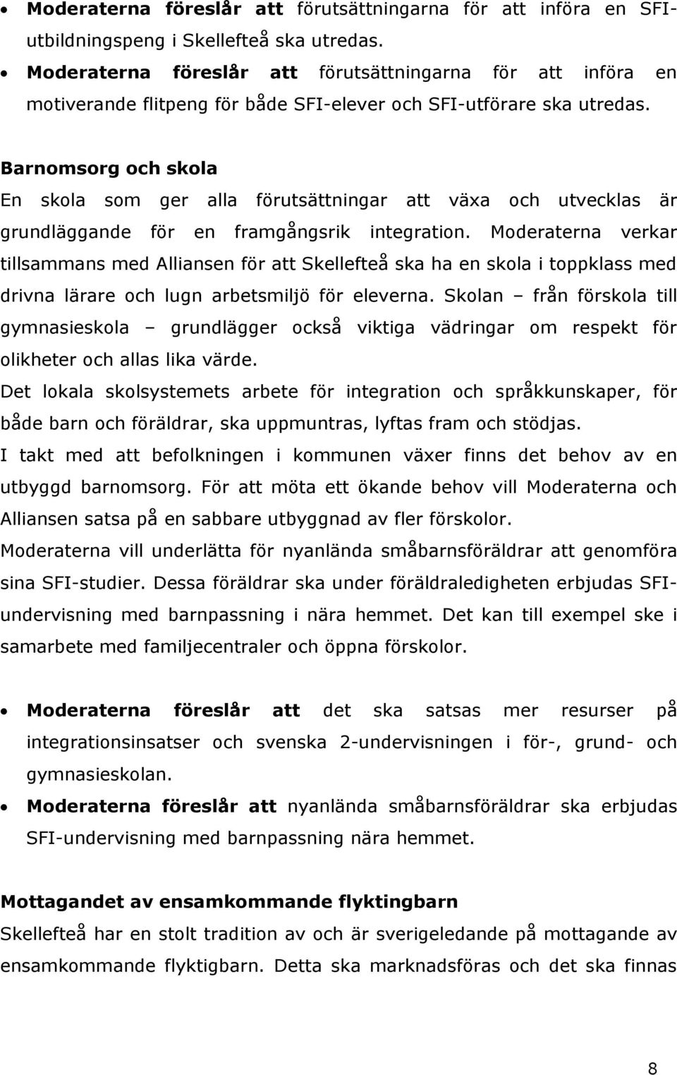 Barnomsorg och skola En skola som ger alla förutsättningar att växa och utvecklas är grundläggande för en framgångsrik integration.