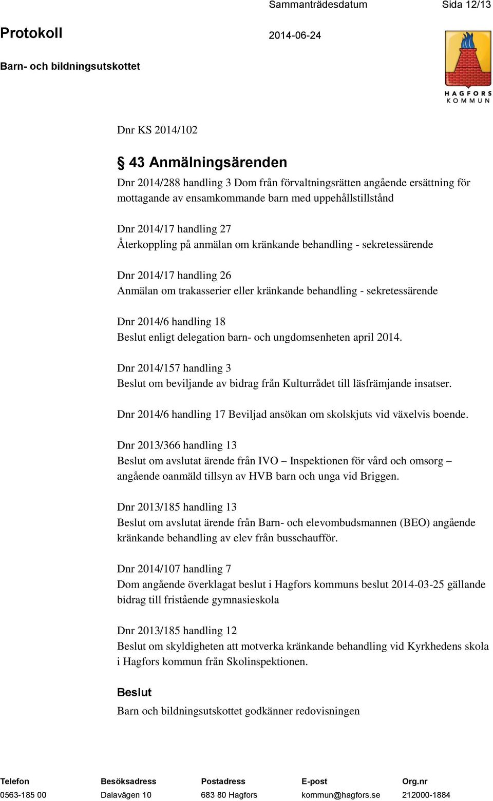 handling 18 Beslut enligt delegation barn- och ungdomsenheten april 2014. Dnr 2014/157 handling 3 Beslut om beviljande av bidrag från Kulturrådet till läsfrämjande insatser.