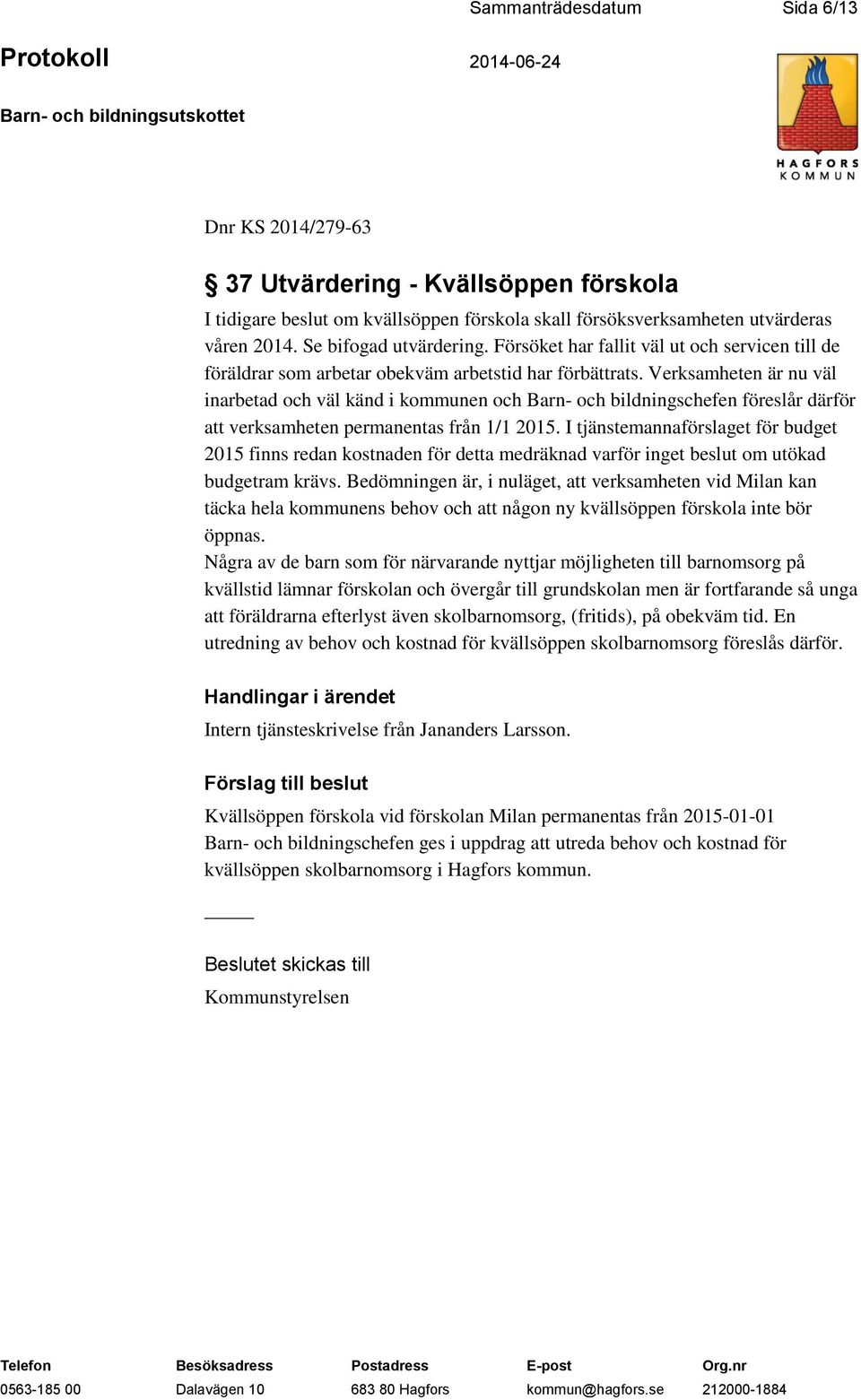 Verksamheten är nu väl inarbetad och väl känd i kommunen och Barn- och bildningschefen föreslår därför att verksamheten permanentas från 1/1 2015.