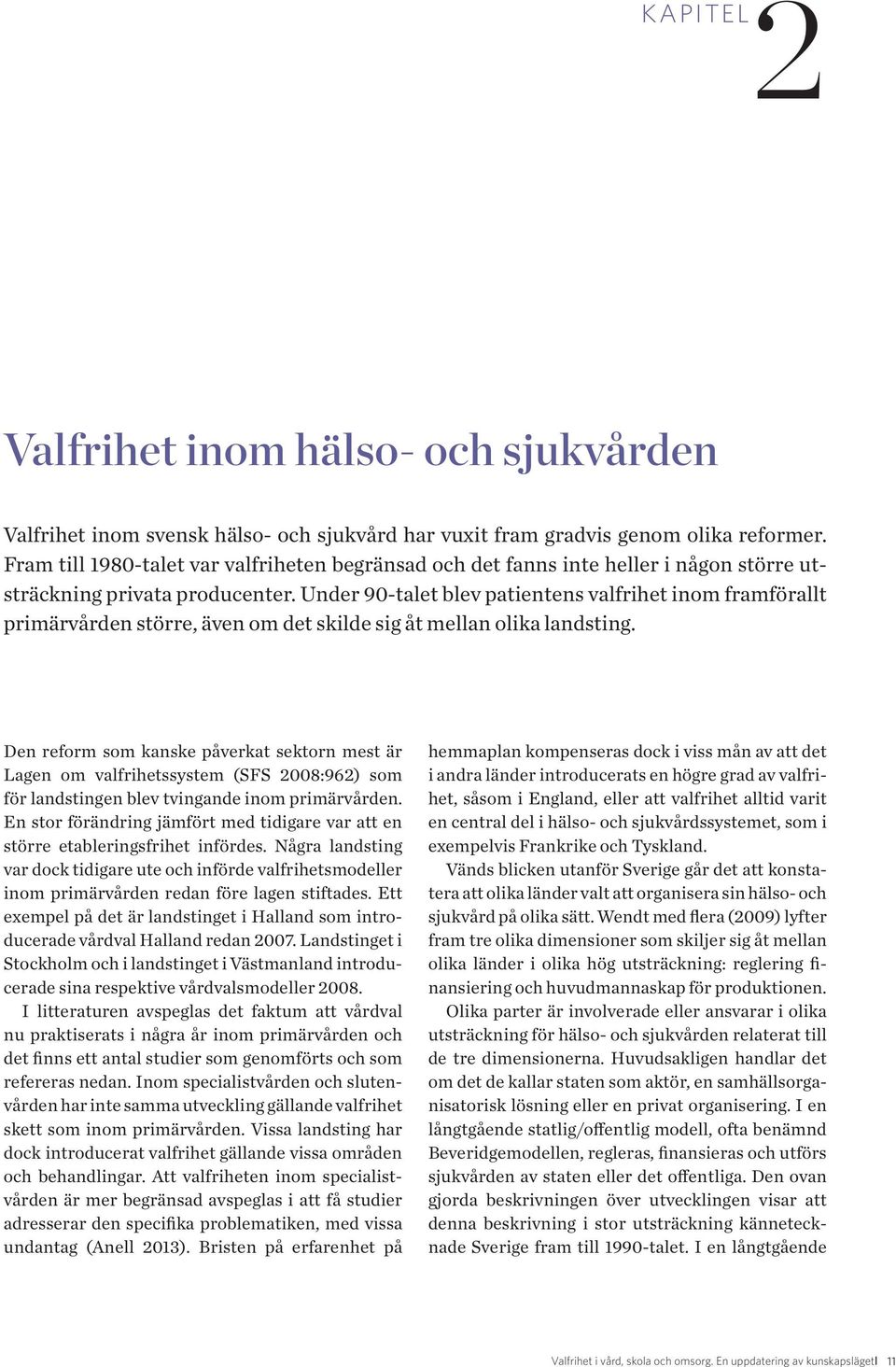 Under 90-talet blev patientens valfrihet inom framförallt primärvården större, även om det skilde sig åt mellan olika landsting.
