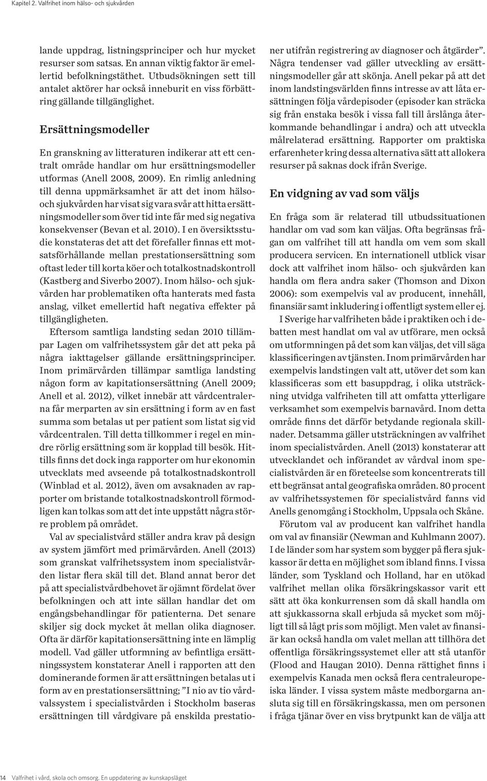 Ersättningsmodeller En granskning av litteraturen indikerar att ett centralt område handlar om hur ersättningsmodeller utformas (Anell 2008, 2009).