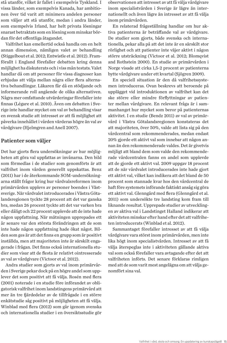 snarast betraktats som en lösning som minskar bördan för det offentliga åtagandet. Valfrihet kan emellertid också handla om en helt annan dimension, nämligen valet av behandling (Stiggelbout et al.