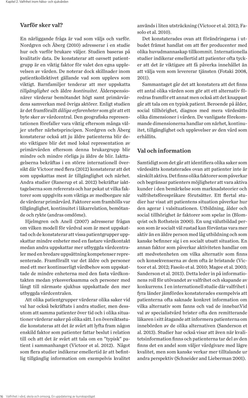De noterar dock skillnader inom patientkollektivet gällande vad som upplevs som viktigt. Barnfamiljer tenderar att mer uppskatta tillgänglighet och äldre kontinuitet.
