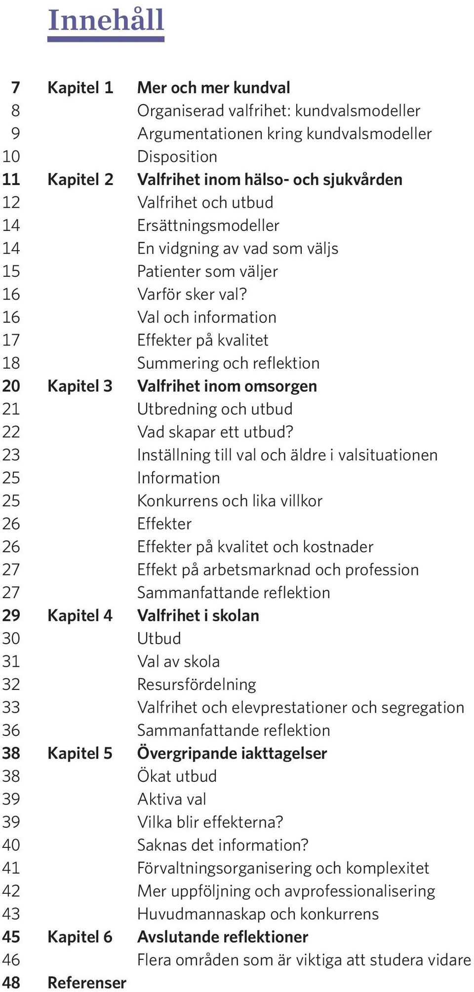 16 Val och information 17 Effekter på kvalitet 18 Summering och reflektion 20 Kapitel 3 Valfrihet inom omsorgen 21 Utbredning och utbud 22 Vad skapar ett utbud?
