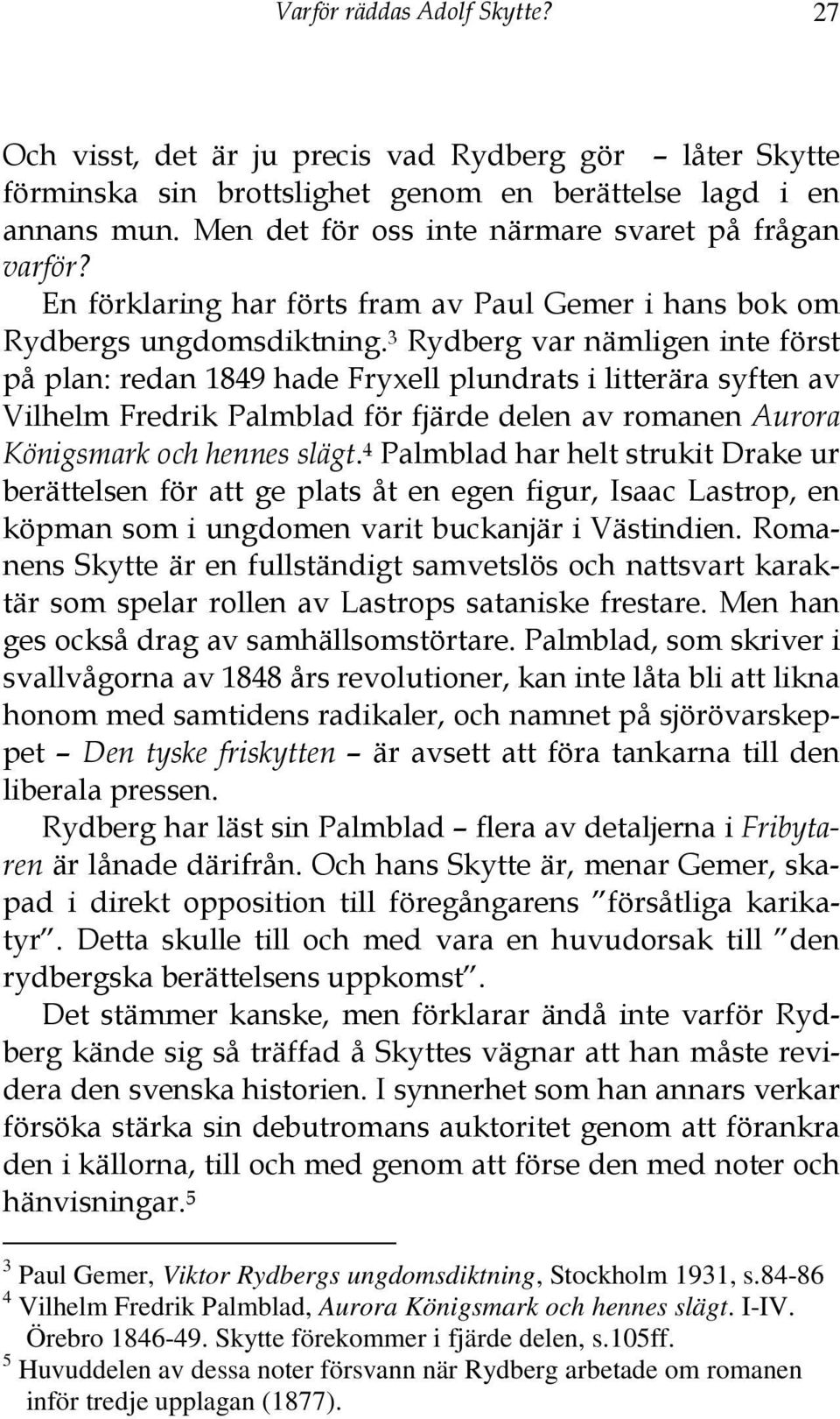 3 Rydberg var nämligen inte först på plan: redan 1849 hade Fryxell plundrats i litterära syften av Vilhelm Fredrik Palmblad för fjärde delen av romanen Aurora Königsmark och hennes slägt.