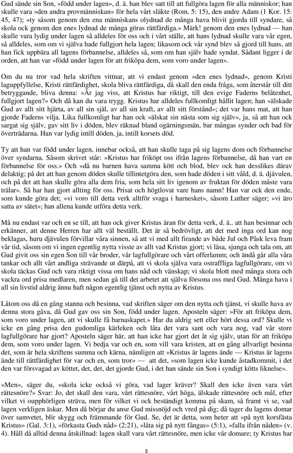 genom den enes lydnad han skulle vara lydig under lagen så alldeles för oss och i vårt ställe, att hans lydnad skulle vara vår egen, så alldeles, som om vi själva hade fullgjort hela lagen; likasom