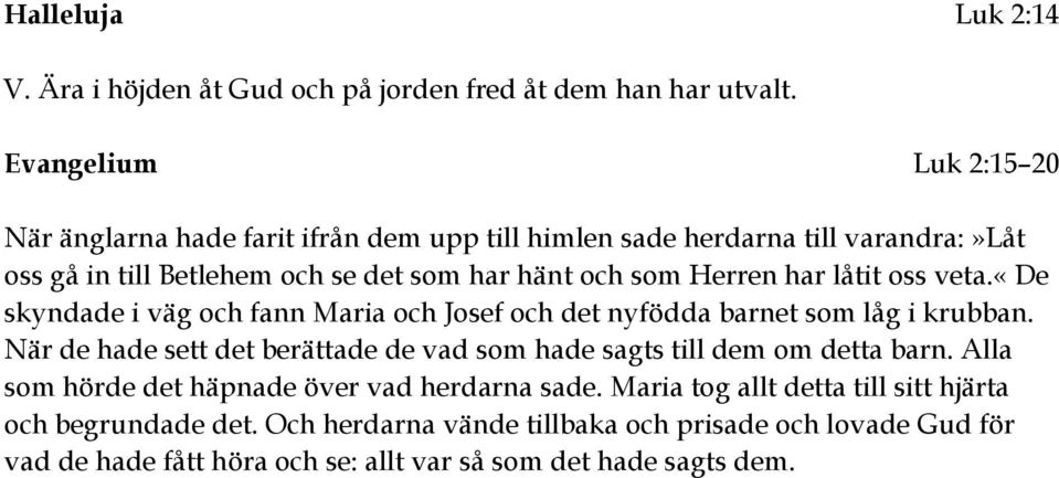 Herren har låtit oss veta.«de skyndade i väg och fann Maria och Josef och det nyfödda barnet som låg i krubban.