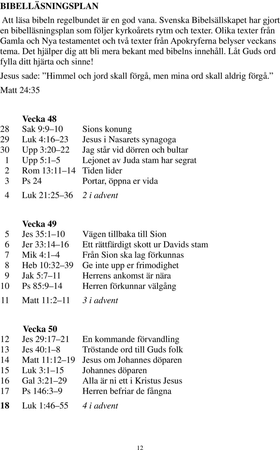 Jesus sade: Himmel och jord skall förgå, men mina ord skall aldrig förgå.