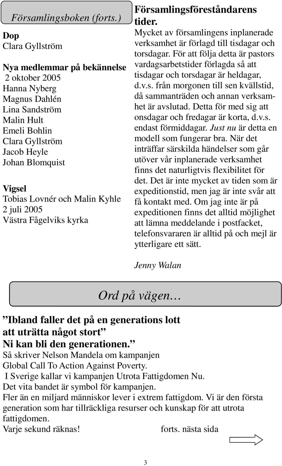 Malin Kyhle 2 juli 2005 Västra Fågelviks kyrka Församlingsföreståndarens tider. Mycket av församlingens inplanerade verksamhet är förlagd till tisdagar och torsdagar.