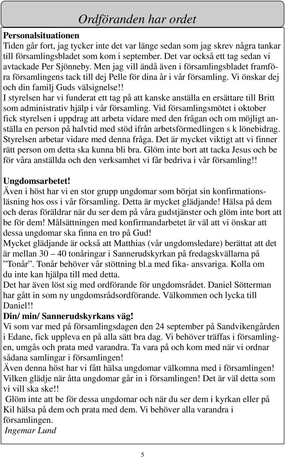 Vi önskar dej och din familj Guds välsignelse!! I styrelsen har vi funderat ett tag på att kanske anställa en ersättare till Britt som administrativ hjälp i vår församling.